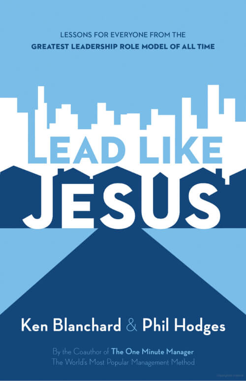 Lead Like Jesus: Lessons from the Greatest Leadership Role Model of All Time.