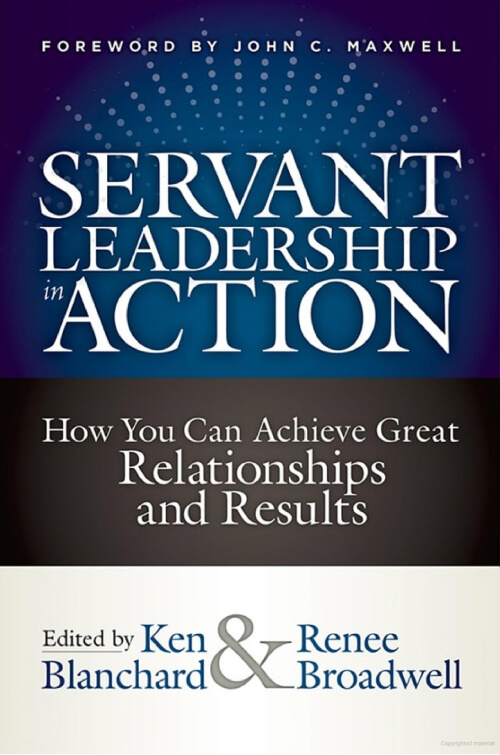 Servant Leadership in Action: How You Can Achieve Great Relationships and Results.