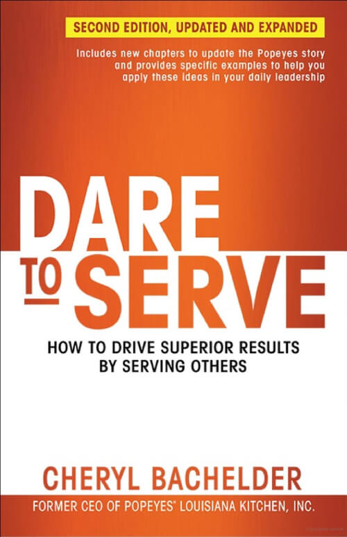 Dare to Serve: How to Drive Superior Results by Serving Others.