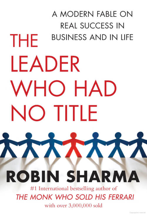 The Leader Who Had No Title: A Modern Fable on Real Success in Business and in Life.